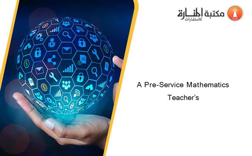 A Pre-Service Mathematics Teacher’s