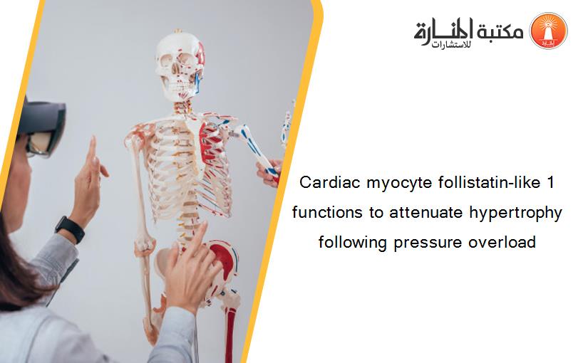 Cardiac myocyte follistatin-like 1 functions to attenuate hypertrophy following pressure overload
