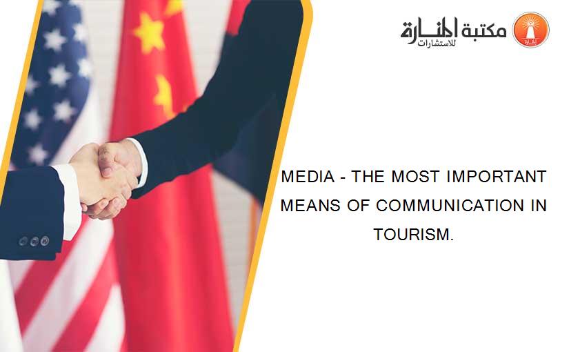 MEDIA - THE MOST IMPORTANT MEANS OF COMMUNICATION IN TOURISM.