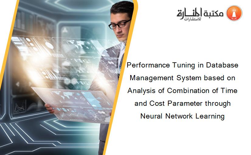 Performance Tuning in Database Management System based on Analysis of Combination of Time and Cost Parameter through Neural Network Learning