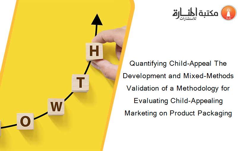 Quantifying Child-Appeal The Development and Mixed-Methods Validation of a Methodology for Evaluating Child-Appealing Marketing on Product Packaging