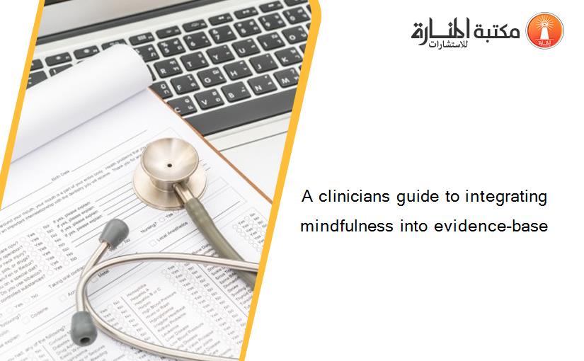 A clinicians guide to integrating mindfulness into evidence-base