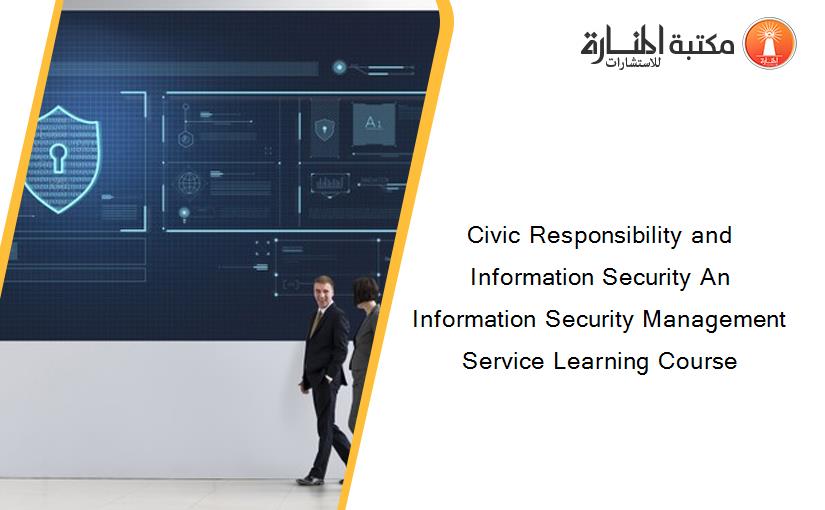 Civic Responsibility and Information Security An Information Security Management Service Learning Course