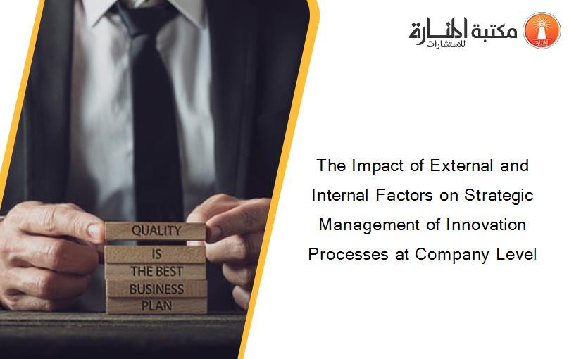 The Impact of External and Internal Factors on Strategic Management of Innovation Processes at Company Level