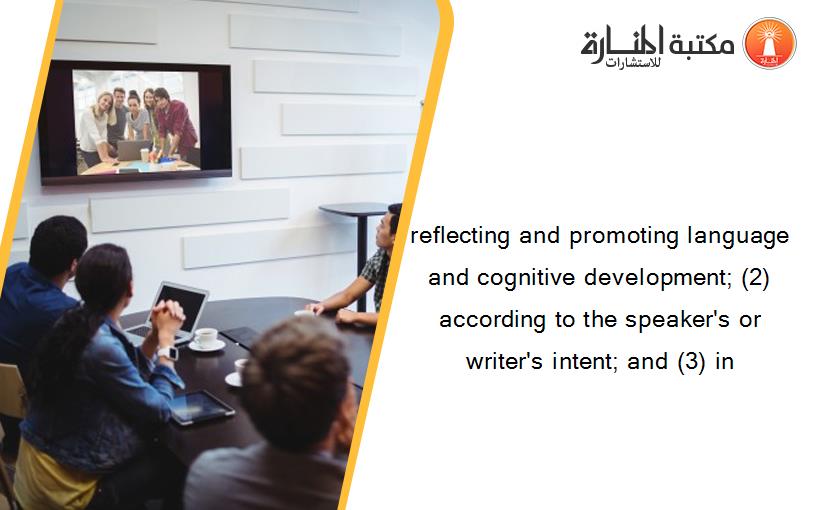 reflecting and promoting language and cognitive development; (2) according to the speaker's or writer's intent; and (3) in