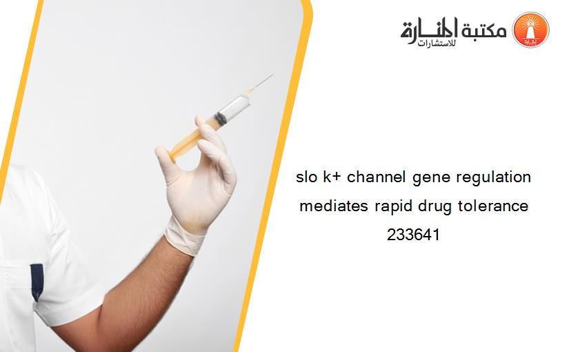slo k+ channel gene regulation mediates rapid drug tolerance 233641