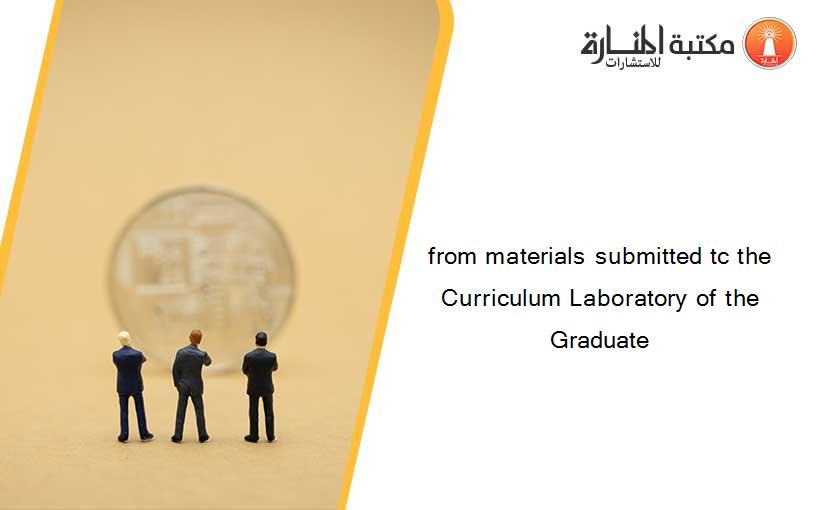 from materials submitted tc the Curriculum Laboratory of the Graduate