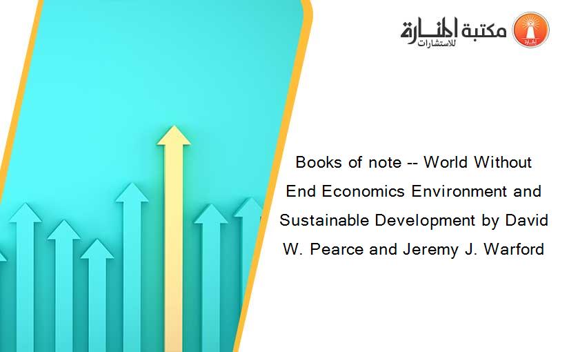 Books of note -- World Without End Economics Environment and Sustainable Development by David W. Pearce and Jeremy J. Warford
