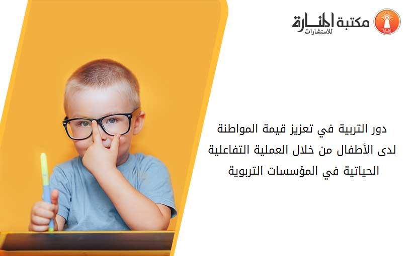 دور التربية في تعزيز قيمة المواطنة لدى الأطفال من خلال العملية التفاعلية الحياتية في المؤسسات التربوية 013744