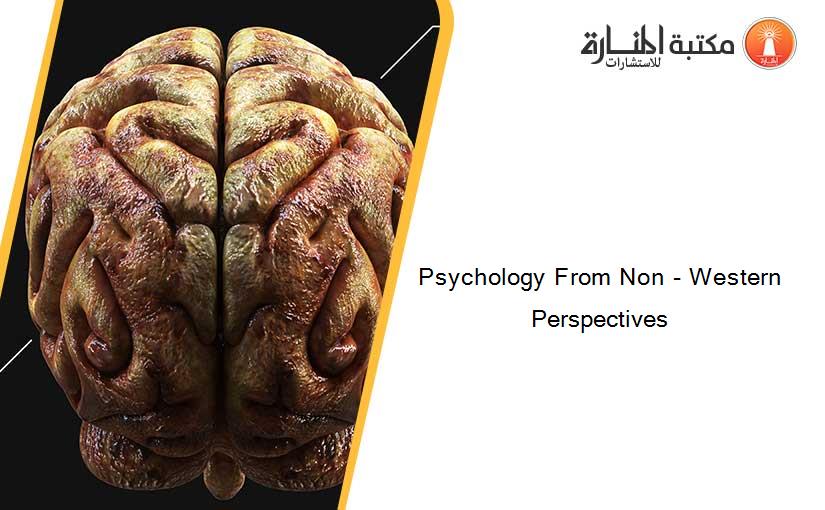 Psychology From Non - Western Perspectives
