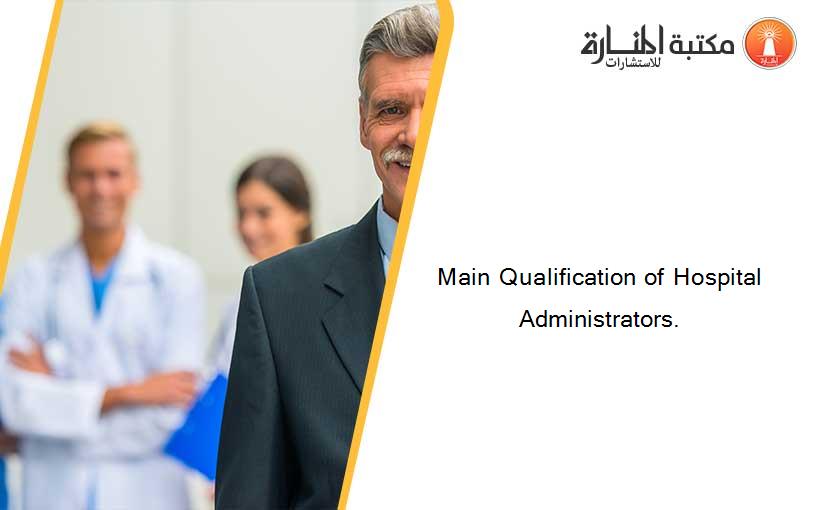 Main Qualification of Hospital Administrators.