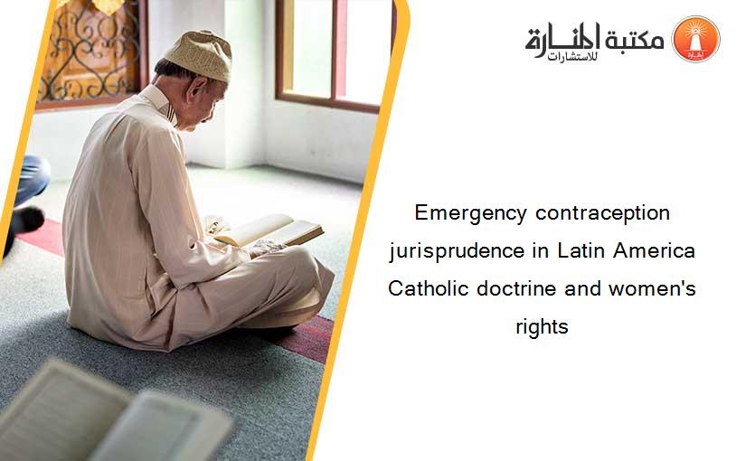 Emergency contraception jurisprudence in Latin America Catholic doctrine and women's rights