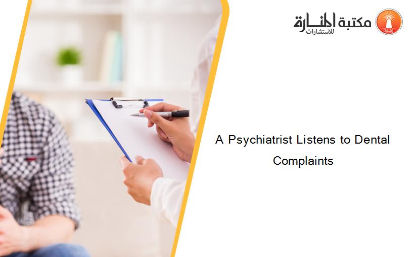 A Psychiatrist Listens to Dental Complaints