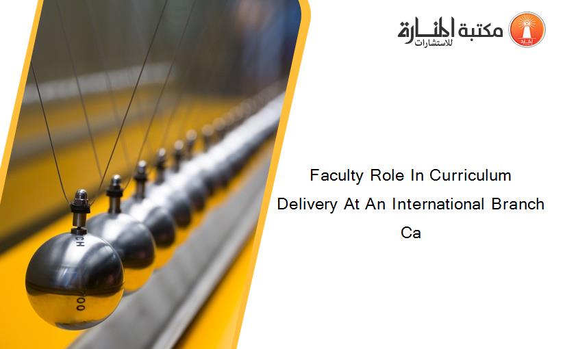 Faculty Role In Curriculum Delivery At An International Branch Ca