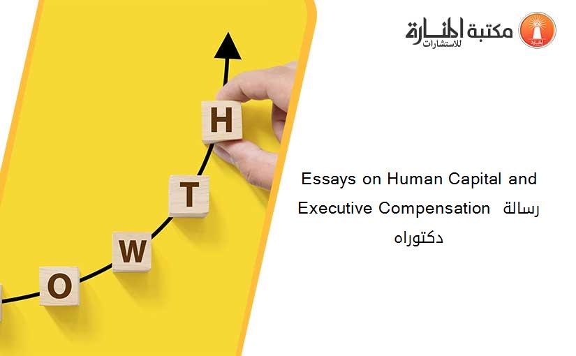 Essays on Human Capital and Executive Compensation رسالة دكتوراه