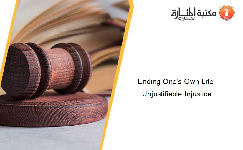 Ending One's Own Life- Unjustifiable Injustice
