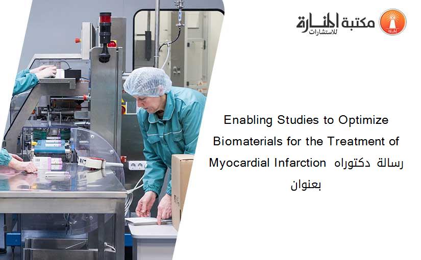 Enabling Studies to Optimize Biomaterials for the Treatment of Myocardial Infarction رسالة دكتوراه بعنوان