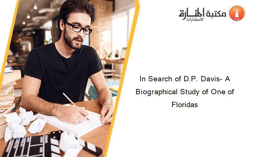 In Search of D.P. Davis- A Biographical Study of One of Floridas