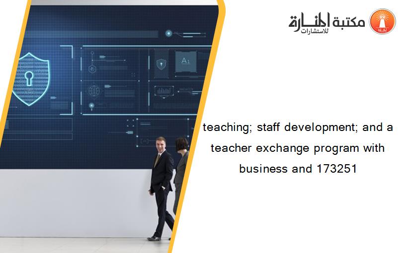 teaching; staff development; and a teacher exchange program with business and 173251