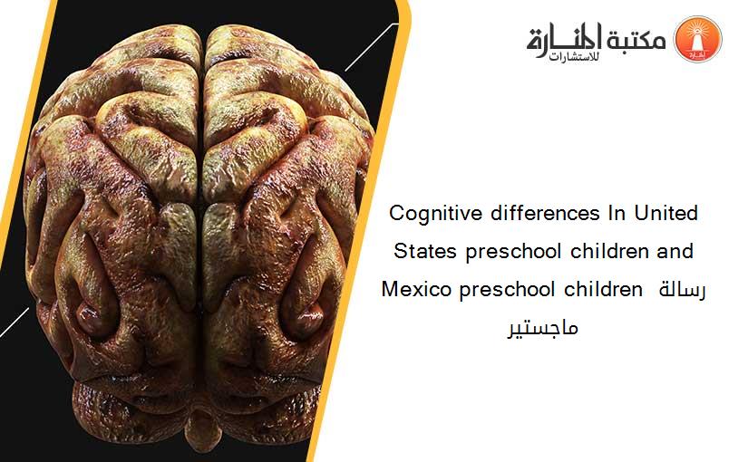 Cognitive differences In United States preschool children and Mexico preschool children رسالة ماجستير