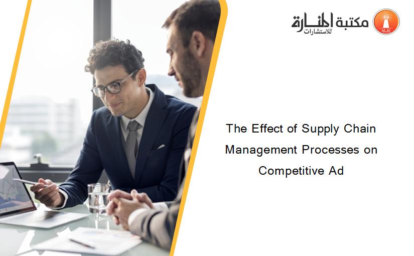 The Effect of Supply Chain Management Processes on Competitive Ad