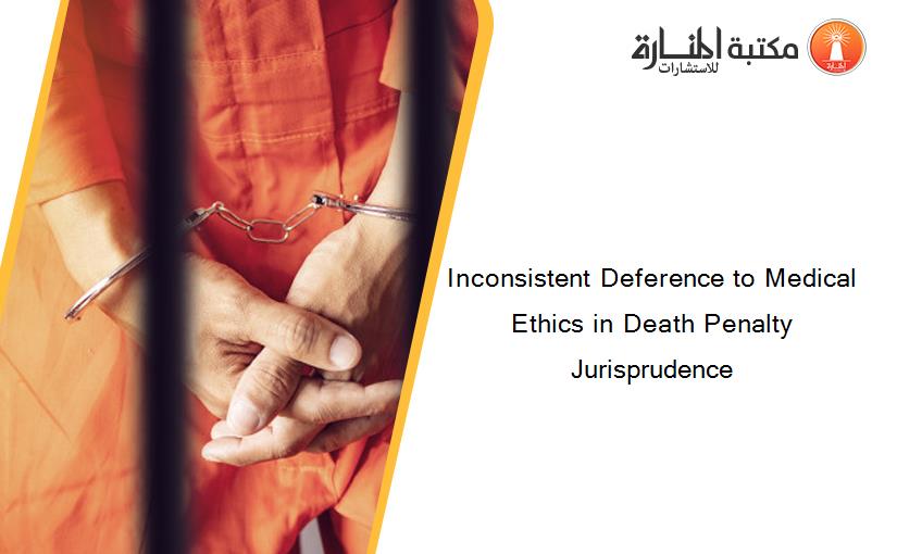 Inconsistent Deference to Medical Ethics in Death Penalty Jurisprudence