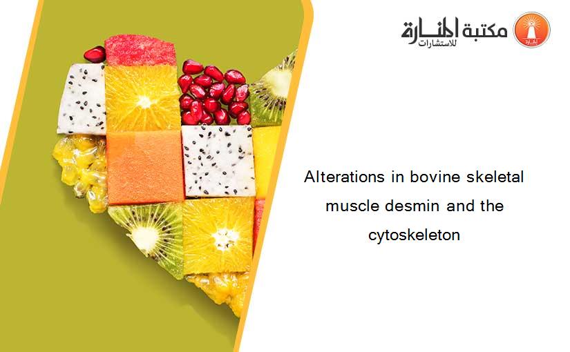 Alterations in bovine skeletal muscle desmin and the cytoskeleton