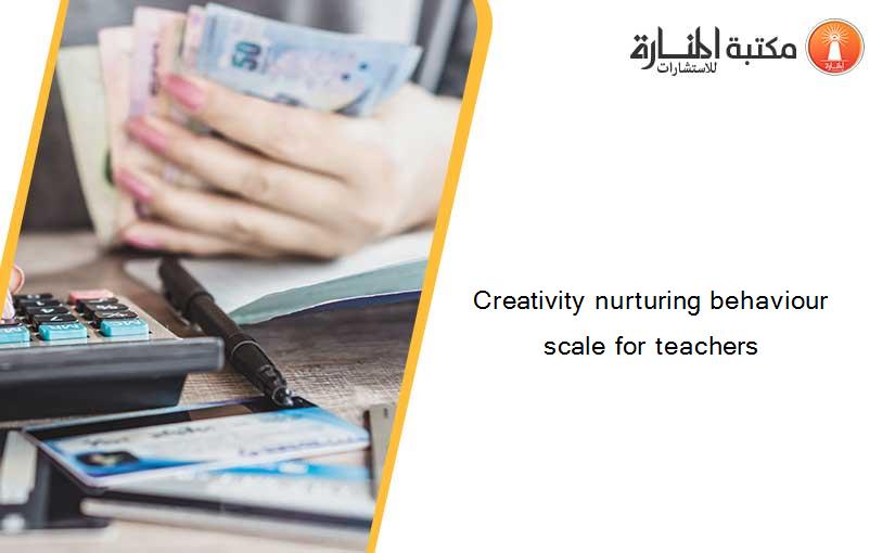 Creativity nurturing behaviour scale for teachers