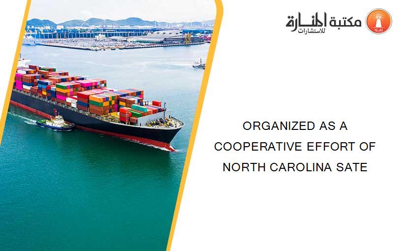 ORGANIZED AS A COOPERATIVE EFFORT OF NORTH CAROLINA SATE
