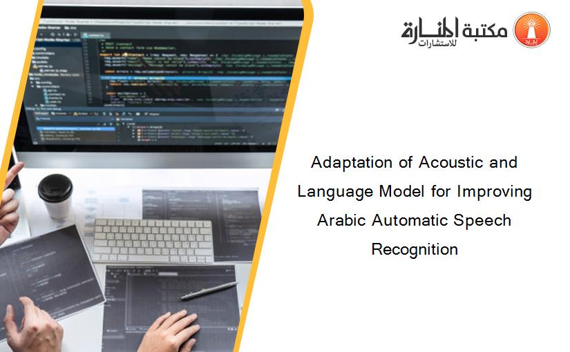 Adaptation of Acoustic and Language Model for Improving Arabic Automatic Speech Recognition