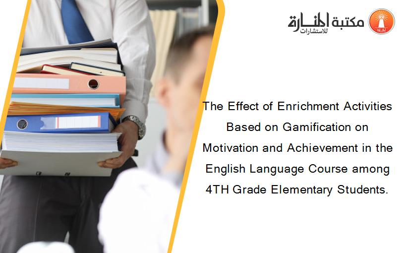 The Effect of Enrichment Activities Based on Gamification on Motivation and Achievement in the English Language Course among 4TH Grade Elementary Students.