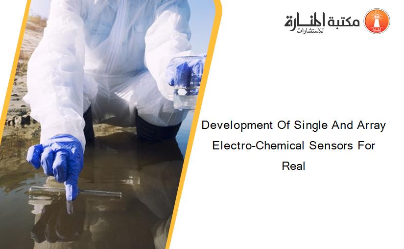Development Of Single And Array Electro-Chemical Sensors For Real