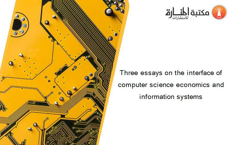 Three essays on the interface of computer science economics and information systems