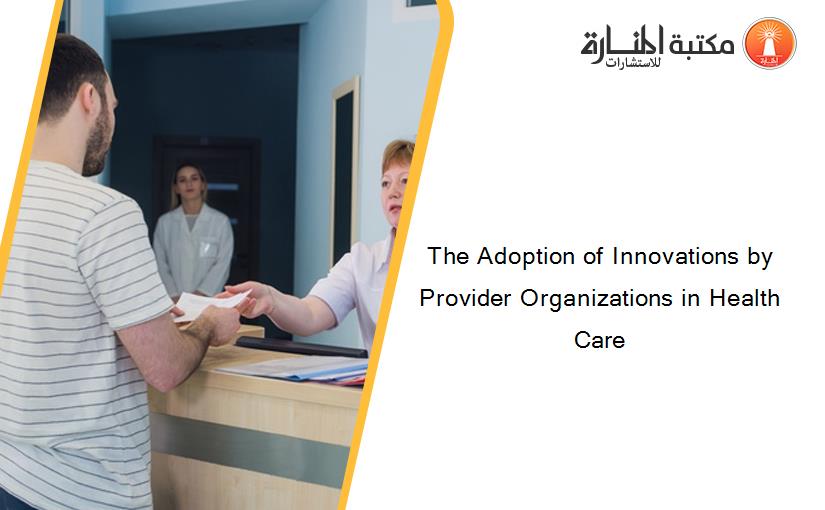 The Adoption of Innovations by Provider Organizations in Health Care