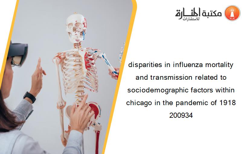 disparities in influenza mortality and transmission related to sociodemographic factors within chicago in the pandemic of 1918 200934