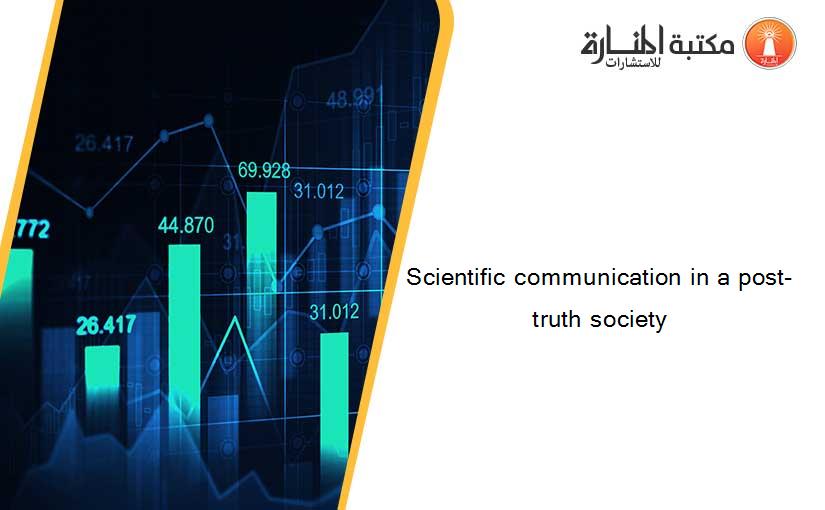 Scientific communication in a post-truth society
