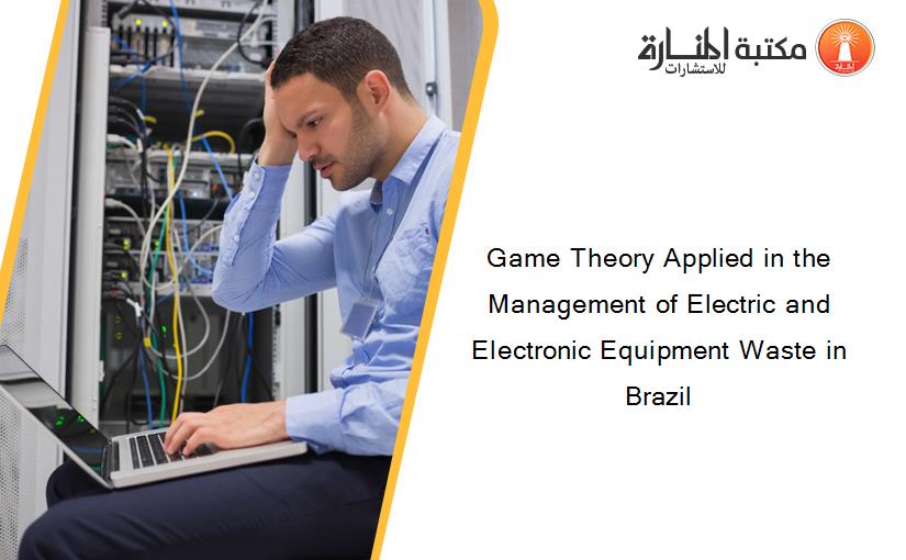 Game Theory Applied in the Management of Electric and Electronic Equipment Waste in Brazil