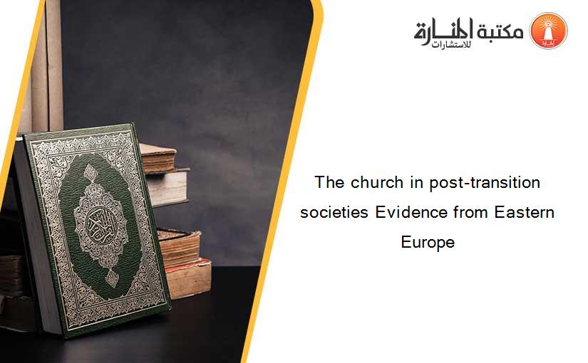 The church in post-transition societies Evidence from Eastern Europe