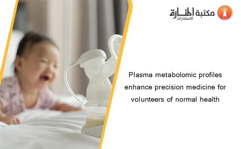 Plasma metabolomic profiles enhance precision medicine for volunteers of normal health