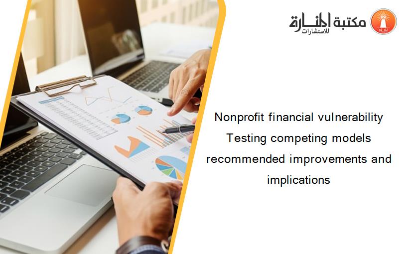 Nonprofit financial vulnerability Testing competing models recommended improvements and implications‏
