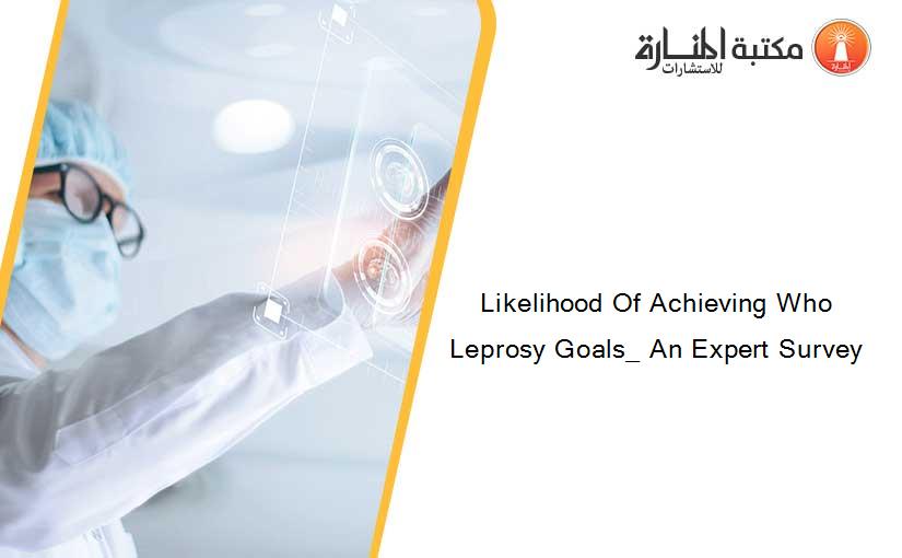 Likelihood Of Achieving Who Leprosy Goals_ An Expert Survey