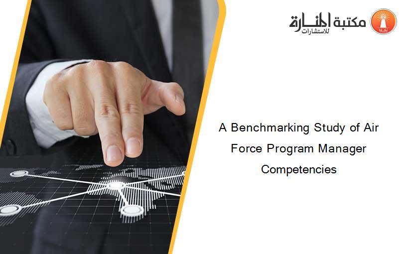 A Benchmarking Study of Air Force Program Manager Competencies