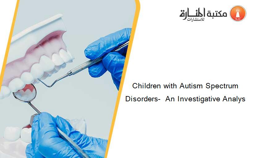 Children with Autism Spectrum Disorders-  An Investigative Analys