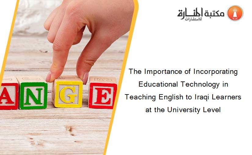 The Importance of Incorporating Educational Technology in Teaching English to Iraqi Learners at the University Level