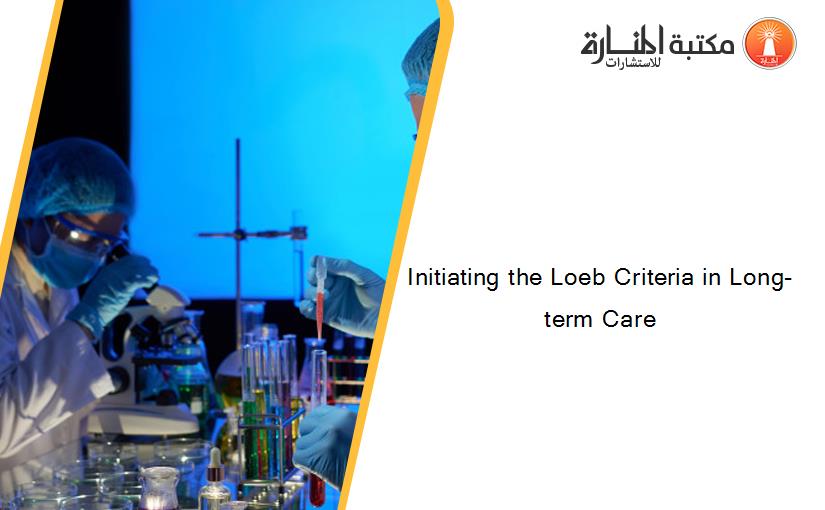 Initiating the Loeb Criteria in Long-term Care