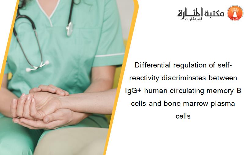 Differential regulation of self-reactivity discriminates between IgG+ human circulating memory B cells and bone marrow plasma cells