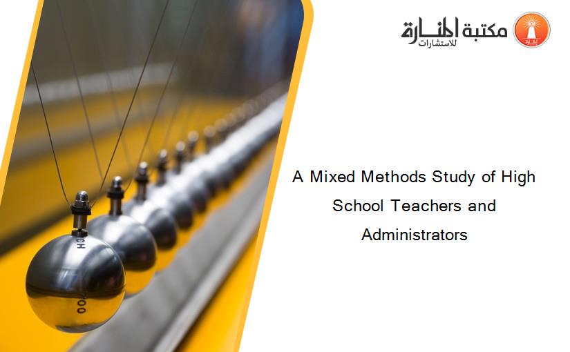 A Mixed Methods Study of High School Teachers and Administrators