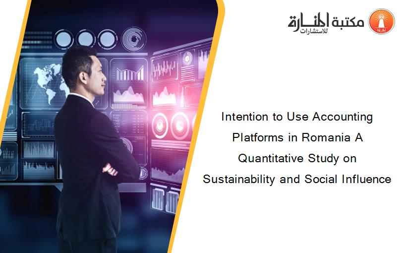 Intention to Use Accounting Platforms in Romania A Quantitative Study on Sustainability and Social Influence
