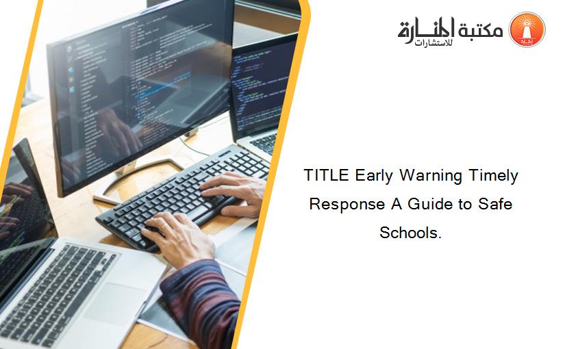 TITLE Early Warning Timely Response A Guide to Safe Schools.