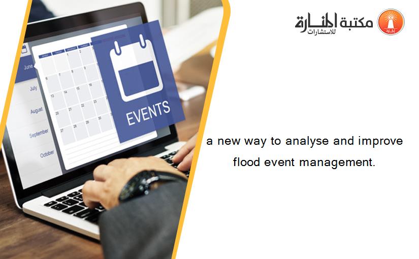 a new way to analyse and improve flood event management.